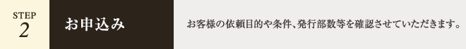 【STEP.2 - お申込み】お客様の依頼目的や条件、発行部数等を確認させていただきます。